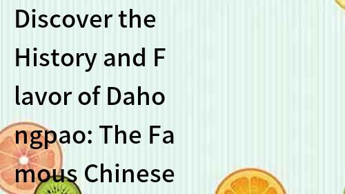 Discover the History and Flavor of Dahongpao: The Famous Chinese Oolong Tea