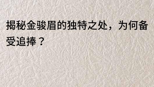 揭秘金骏眉的独特之处，为何备受追捧？