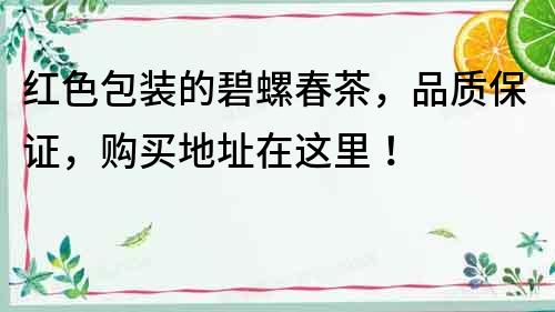 红色包装的碧螺春茶,品质保证,购买地址在这里!