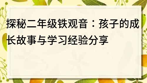 探秘二年级铁观音：孩子的成长故事与学习经验分享