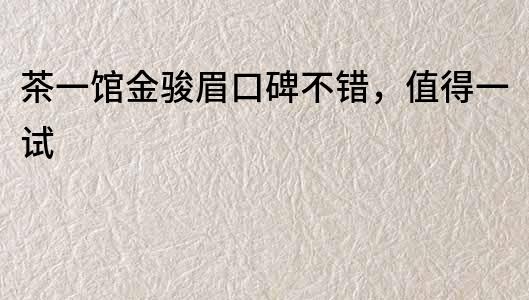 茶一馆金骏眉口碑不错，值得一试