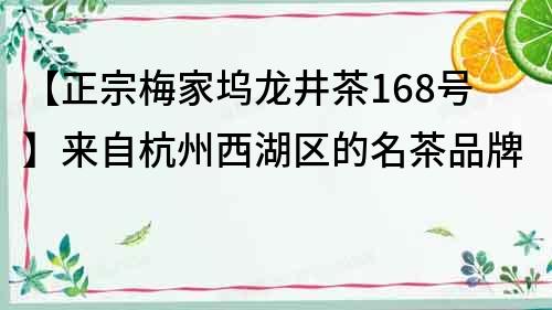 【正宗梅家坞龙井茶168号】来自杭州西湖区的名茶品牌