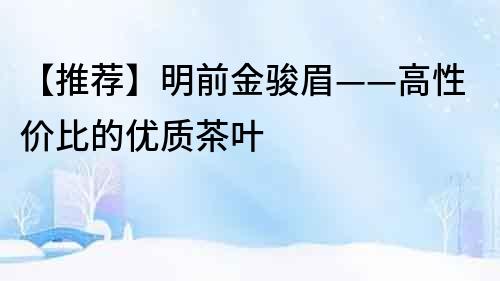 【推荐】明前金骏眉——高性价比的优质茶叶