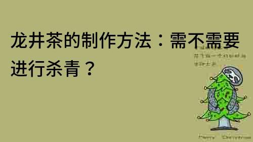 龙井茶的制作方法：需不需要进行杀青？