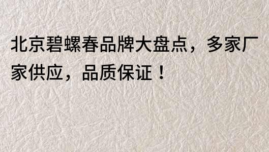 北京碧螺春品牌大盘点，多家厂家供应，品质保证！