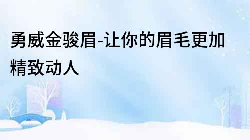 勇威金骏眉-让你的眉毛更加精致动人