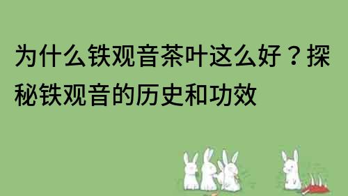 为什么铁观音茶叶这么好？探秘铁观音的历史和功效