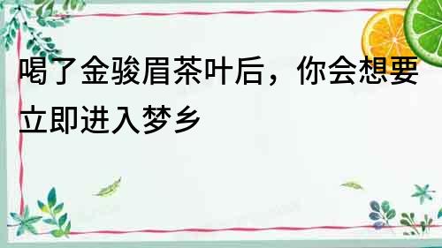 喝了金骏眉茶叶后，你会想要立即进入梦乡