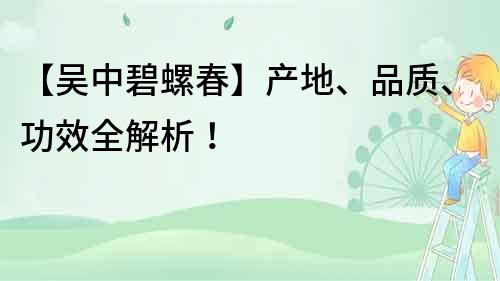 【吴中碧螺春】产地、品质、功效全解析！
