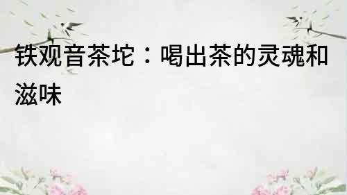 铁观音茶坨：喝出茶的灵魂和滋味