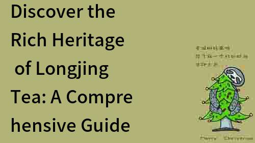 Discover the Rich Heritage of Longjing Tea: A Comprehensive Guide and Translation