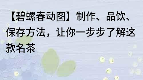 【碧螺春动图】制作、品饮、保存方法，让你一步步了解这款名茶