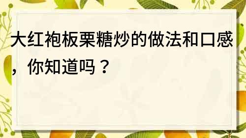 大红袍板栗糖炒的做法和口感，你知道吗？