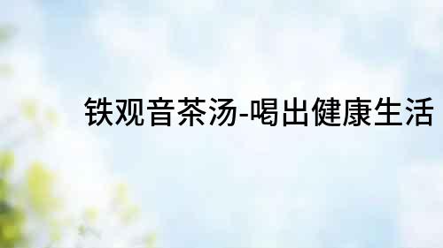 铁观音茶汤-喝出健康生活