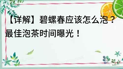 【详解】碧螺春应该怎么泡？最佳泡茶时间曝光！